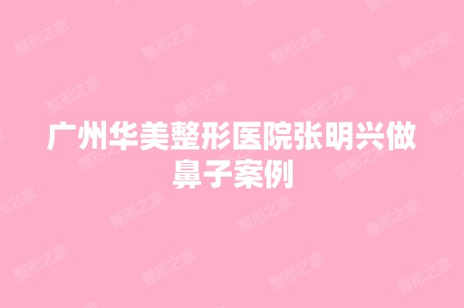 广州华美整形医院张明兴做鼻子案例