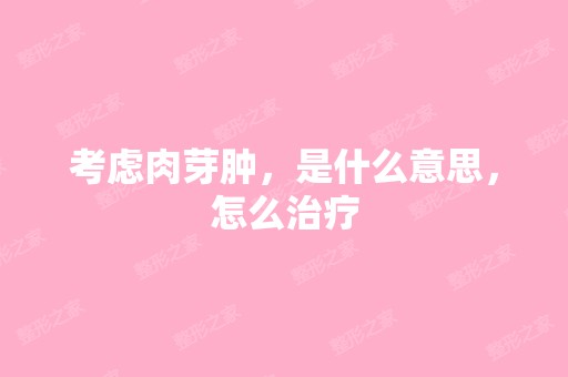 考虑肉芽肿，是什么意思，怎么治疗