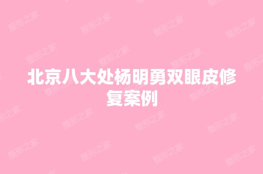 北京八大处杨明勇双眼皮修复案例