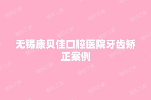 无锡康贝佳口腔医院牙齿矫正案例