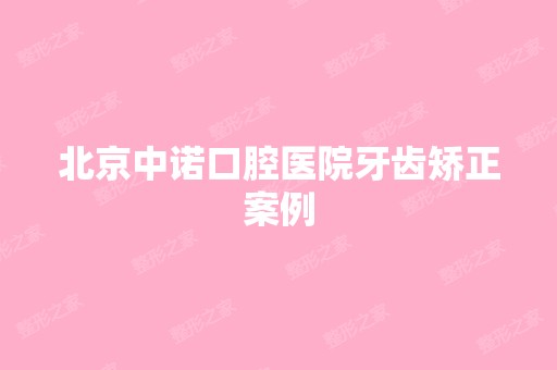 北京中诺口腔医院牙齿矫正案例