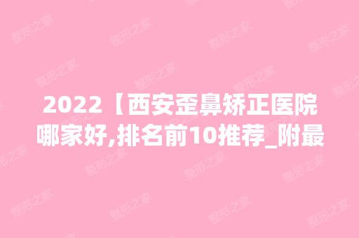 2024【西安歪鼻矫正医院哪家好,排名前10推荐_附新价格表】