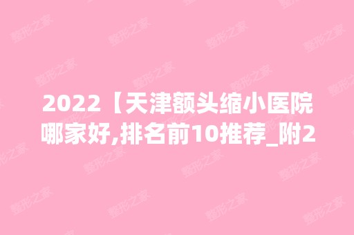 2024【天津额头缩小医院哪家好,排名前10推荐_附2024价格表】