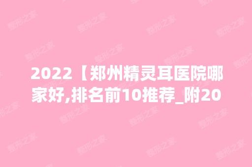 2024【郑州精灵耳医院哪家好,排名前10推荐_附2024价格表】