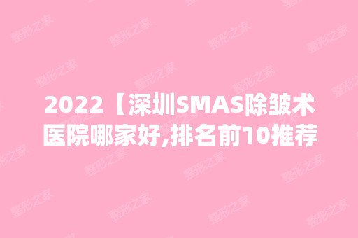 2024【深圳SMAS除皱术医院哪家好,排名前10推荐_正规SMAS除皱术医院】