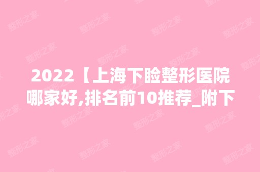 2024【上海下睑整形医院哪家好,排名前10推荐_附下睑整形价格表】