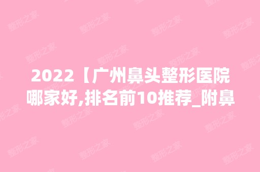 2024【广州鼻头整形医院哪家好,排名前10推荐_附鼻头整形价格表】