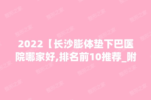 2024【长沙膨体垫下巴医院哪家好,排名前10推荐_附新价格表】