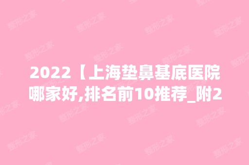 2024【上海垫鼻基底医院哪家好,排名前10推荐_附2024价格表】