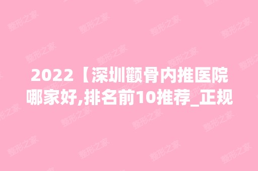 2024【深圳颧骨内推医院哪家好,排名前10推荐_正规颧骨内推医院】