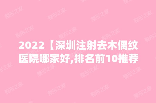 2024【深圳注射去木偶纹医院哪家好,排名前10推荐_附2024价格表】