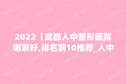 2024【成都人中整形医院哪家好,排名前10推荐_人中整形多少钱】