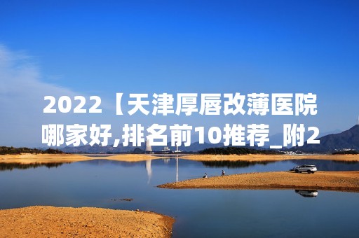 2024【天津厚唇改薄医院哪家好,排名前10推荐_附2024价格表】