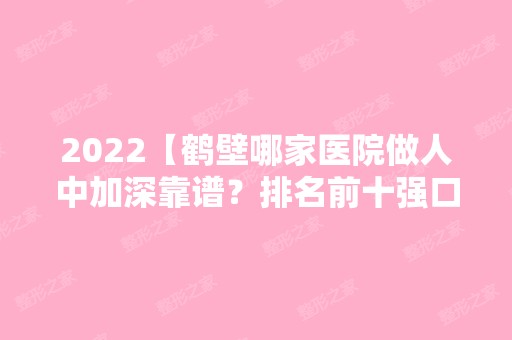 2024【鹤壁哪家医院做人中加深靠谱？排名前十强口碑亮眼~送上案例及价格表做比较】