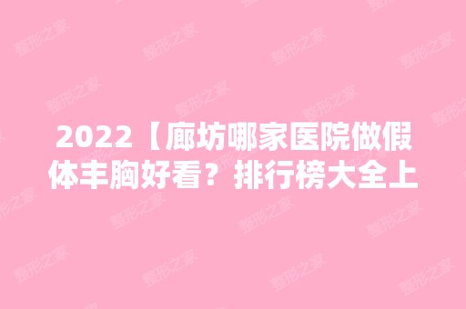 2024【廊坊哪家医院做假体丰胸好看？排行榜大全上榜牙科依次公布!含口碑及价格明】