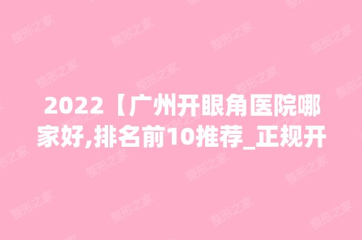 2024【广州开眼角医院哪家好,排名前10推荐_正规开眼角医院】