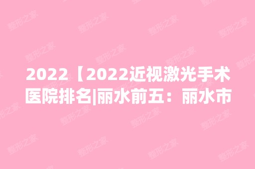 2024【2024近视激光手术医院排名|丽水前五：丽水市曳岭医院、云和县中医院、云和县】