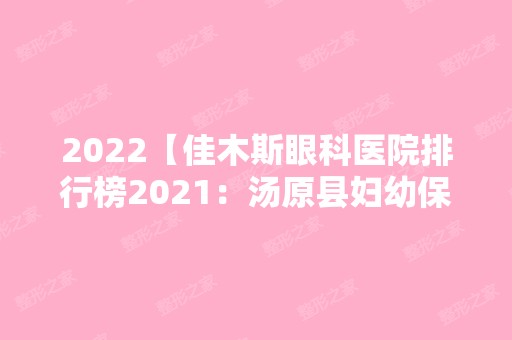 2024【佳木斯眼科医院排行榜2024：汤原县妇幼保健站、富锦市第四医院、富锦市口腔】