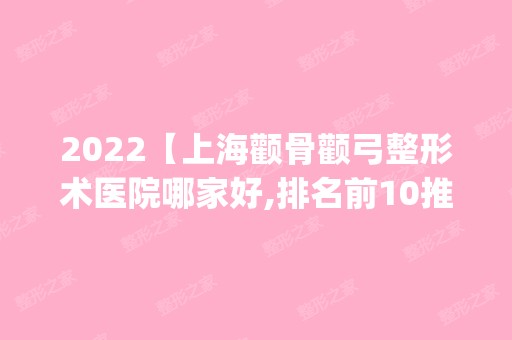 2024【上海颧骨颧弓整形术医院哪家好,排名前10推荐_正规颧骨颧弓整形术医院】