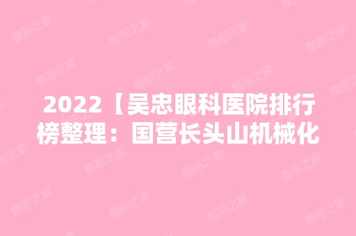 2024【吴忠眼科医院排行榜整理：国营长头山机械化农场职医院、海原县中医院、青铜】