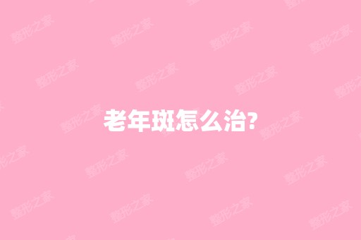 老年斑怎么治?