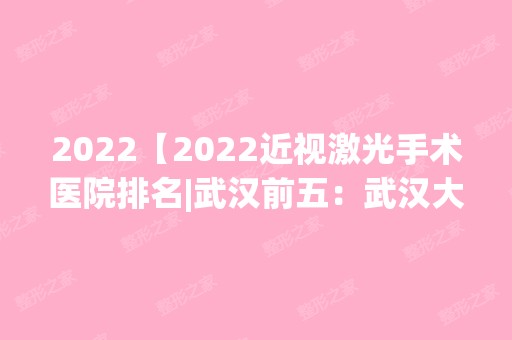 2024【2024近视激光手术医院排名|武汉前五：武汉大学中山医院、武汉市新洲区第二人】