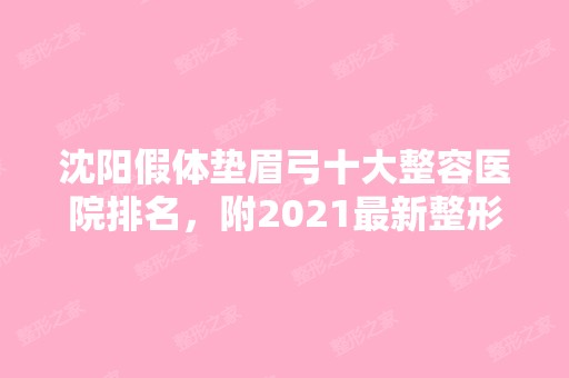 沈阳假体垫眉弓十大整容医院排名，附2024新整形项目价格表！