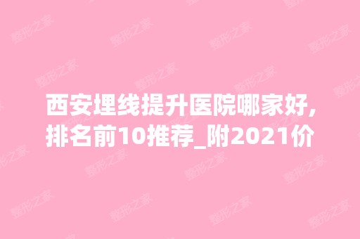 西安埋线提升医院哪家好,排名前10推荐_附2024价格表