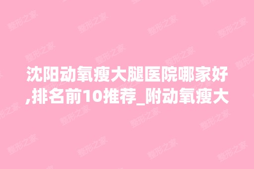 沈阳动氧瘦大腿医院哪家好,排名前10推荐_附动氧瘦大腿价格表