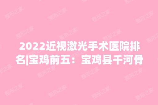 2024近视激光手术医院排名|宝鸡前五：宝鸡县千河骨科医院、歧山县第二医院、