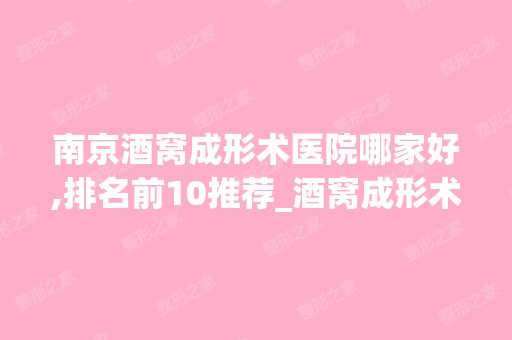 南京酒窝成形术医院哪家好,排名前10推荐_酒窝成形术多少钱