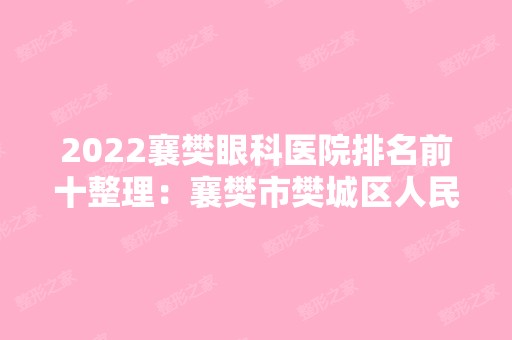 2024襄樊眼科医院排名前十整理：襄樊市樊城区人民医院、老河口市第一医院、