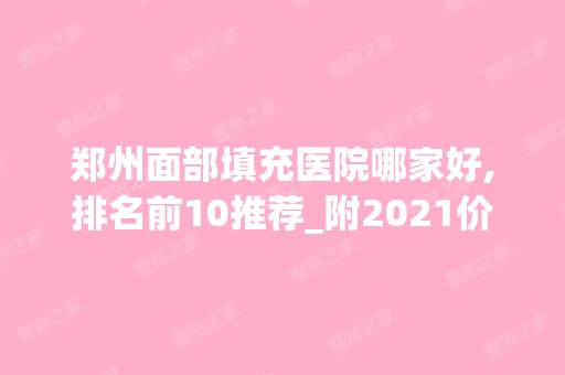 郑州面部填充医院哪家好,排名前10推荐_附2024价格表