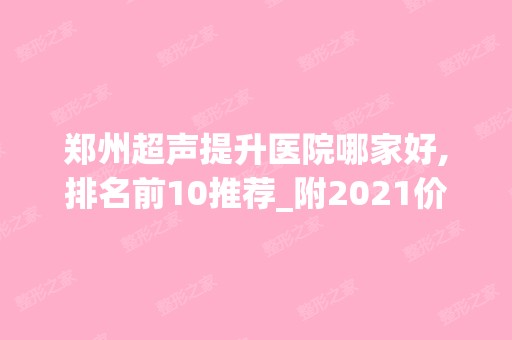 郑州超声提升医院哪家好,排名前10推荐_附2024价格表