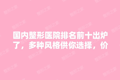 国内整形医院排名前十出炉了，多种风格供你选择，价格表一览