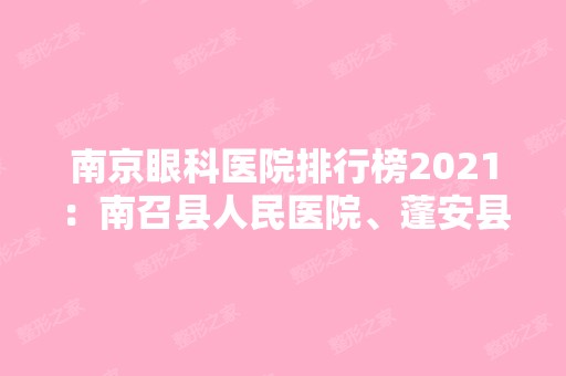 南京眼科医院排行榜2024：南召县人民医院、蓬安县人民医院、南阳市南石医院