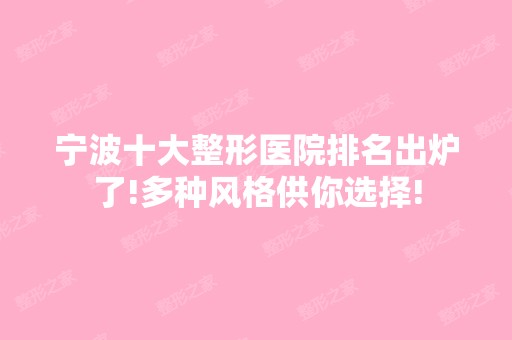 宁波十大整形医院排名出炉了!多种风格供你选择!