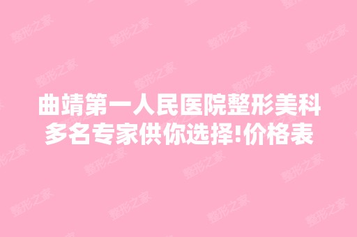 曲靖第一人民医院整形美科多名专家供你选择!价格表一览