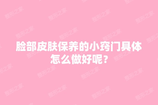 脸部皮肤保养的小窍门具体怎么做好呢？