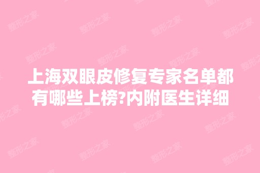 上海双眼皮修复专家名单都有哪些上榜?内附医生详细信息分享