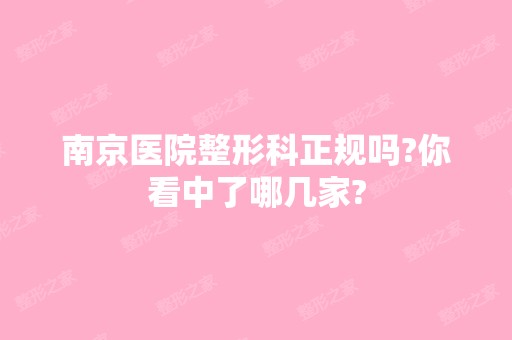 南京医院整形科正规吗?你看中了哪几家?