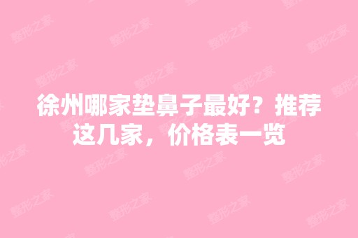 徐州哪家垫鼻子比较好？推荐这几家，价格表一览