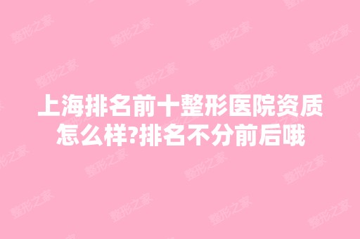 上海排名前十整形医院资质怎么样?排名不分前后哦