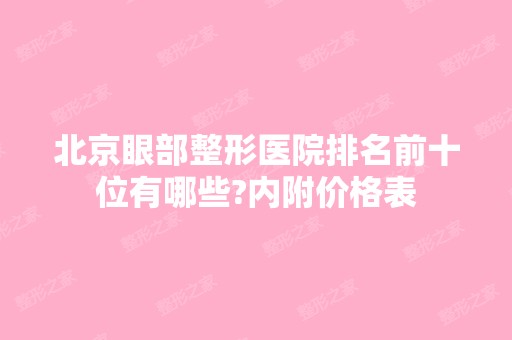 北京眼部整形医院排名前十位有哪些?内附价格表