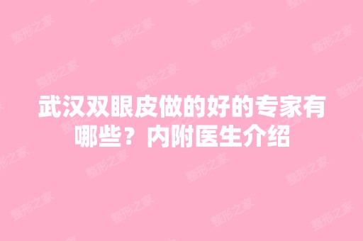 武汉双眼皮做的好的专家有哪些？内附医生介绍