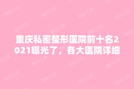 重庆私密整形医院前十名2024曝光了，各大医院详细资料 赶紧收藏！