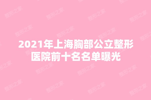 2024年上海胸部公立整形医院前十名名单曝光