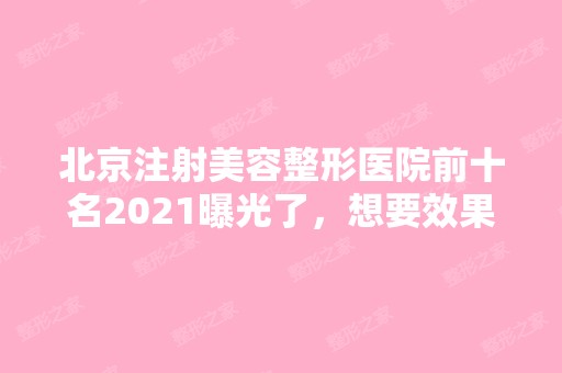 北京注射美容整形医院前十名2024曝光了，想要效果好价格又便宜的立即收藏！