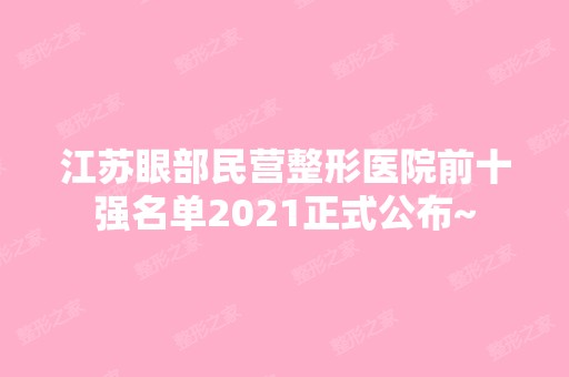 江苏眼部民营整形医院前十强名单2024正式公布~