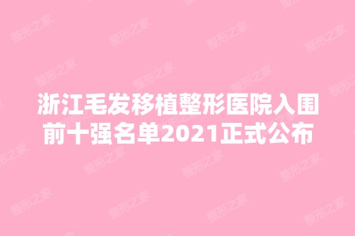 浙江毛发移植整形医院入围前十强名单2024正式公布~